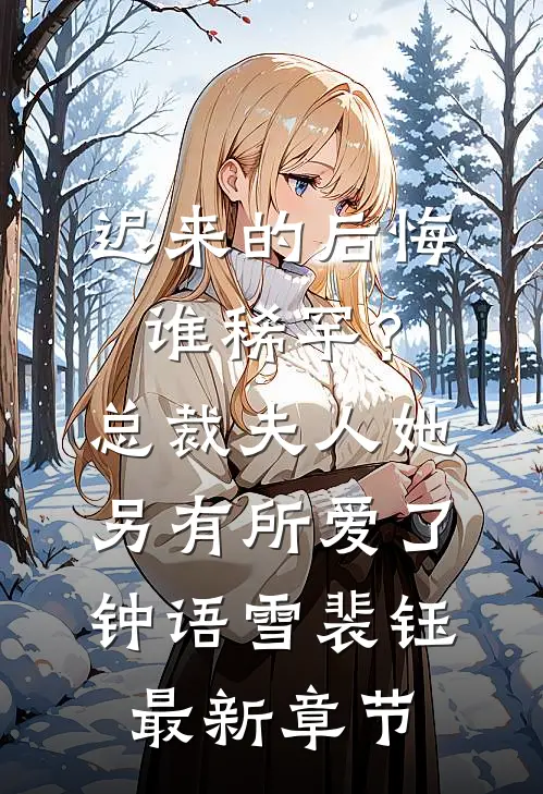迟来的后悔谁稀罕？总裁，夫人她另有所爱了钟语雪裴钰最新章节