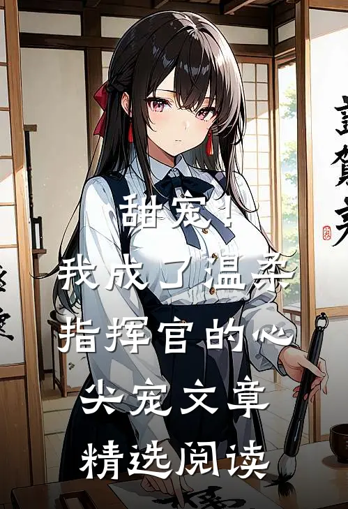 甜宠！我成了温柔指挥官的心尖宠文章精选阅读