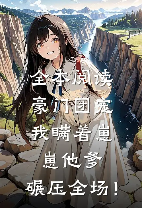 全本阅读豪门团宠：我瞒着崽崽他爹，碾压全场！