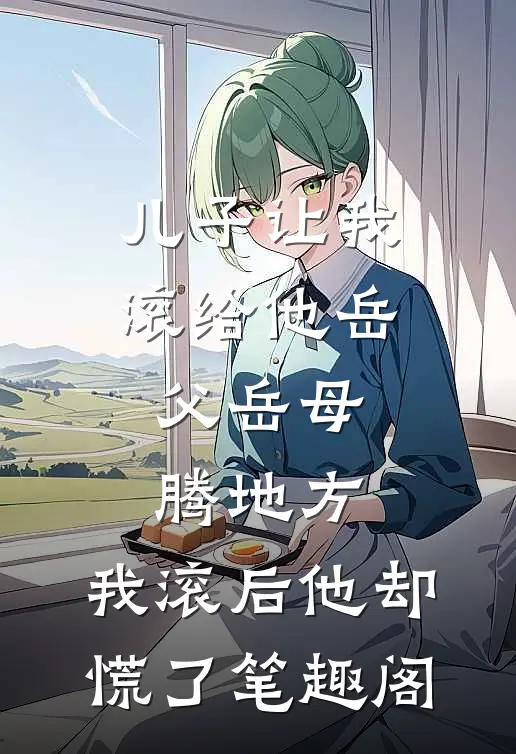 儿子让我滚给他岳父岳母腾地方，我滚后他却慌了笔趣阁