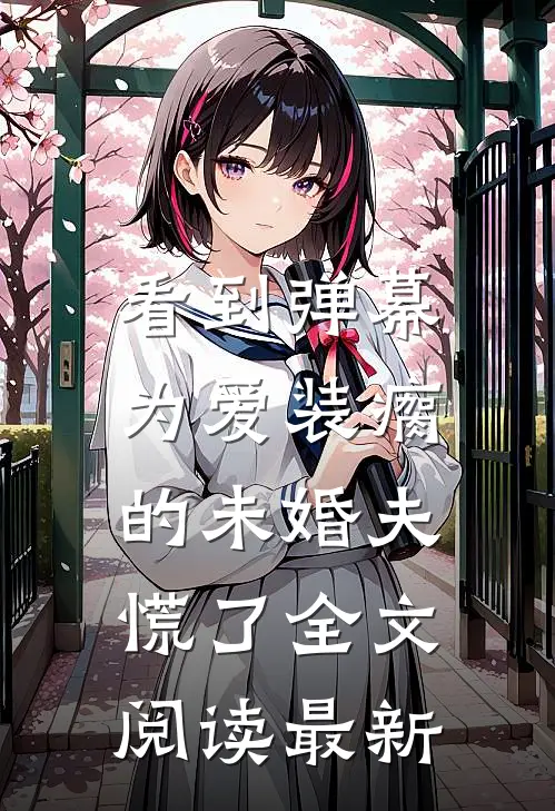 看到弹幕，为爱装瘸的未婚夫慌了全文阅读最新