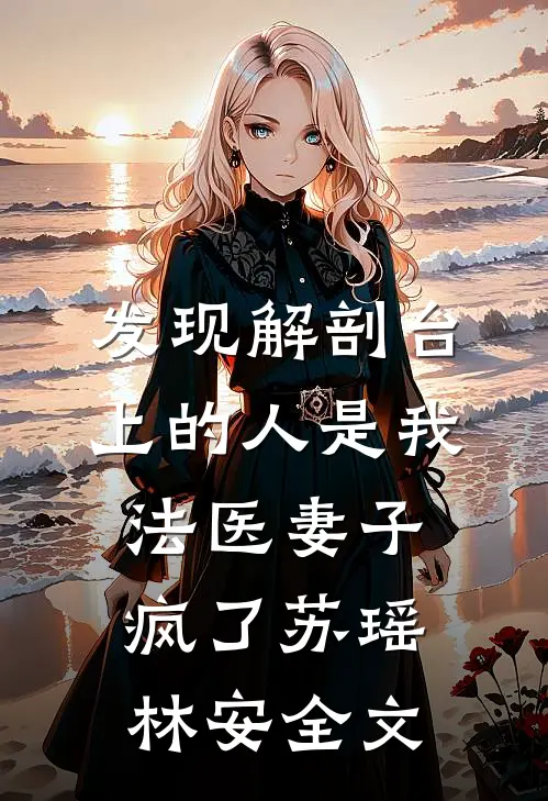 发现解剖台上的人是我，法医妻子疯了苏瑶林安全文