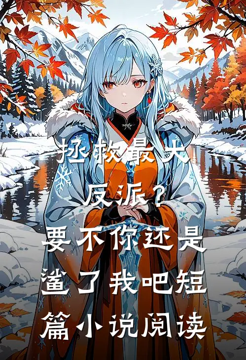 拯救最大反派？要不你还是鲨了我吧短篇小说阅读