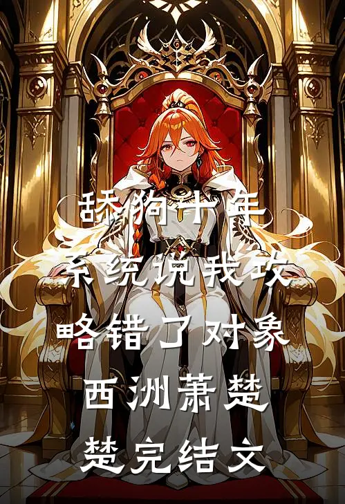 舔狗十年，系统说我攻略错了对象西洲萧楚楚完结文