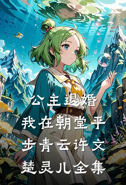 公主退婚，我在朝堂平步青云许文楚灵儿 全集