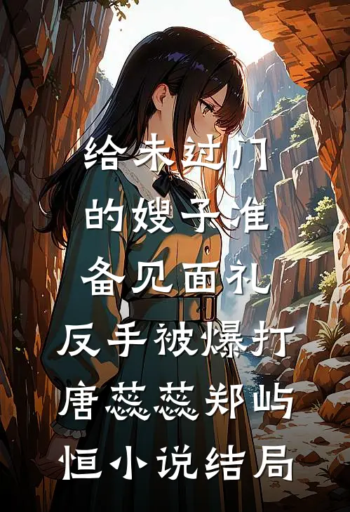 给未过门的嫂子准备见面礼，反手被爆打唐蕊蕊郑屿恒小说结局