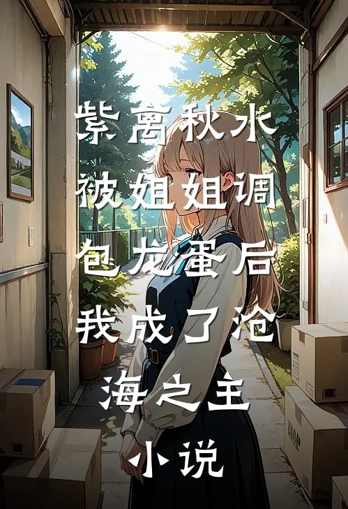 紫离秋水被姐姐调包龙蛋后，我成了沧海之主。小说