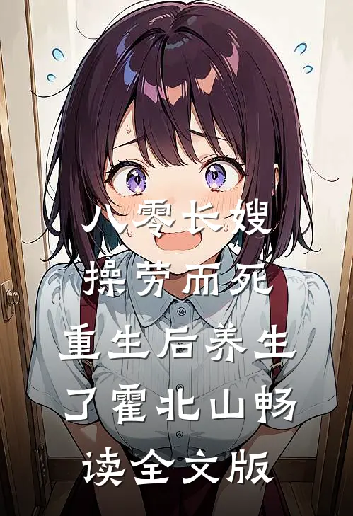 八零长嫂操劳而死:重生后养生了 霍北山畅读全文版