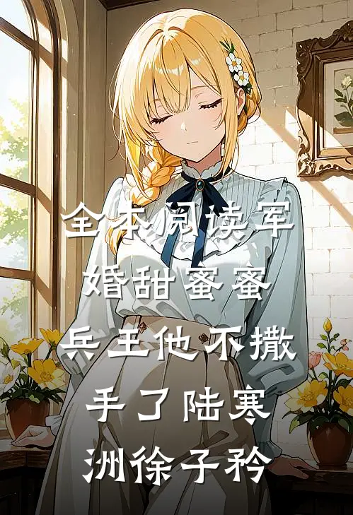全本阅读军婚甜蜜蜜,兵王他不撒手了陆寒洲徐子矜