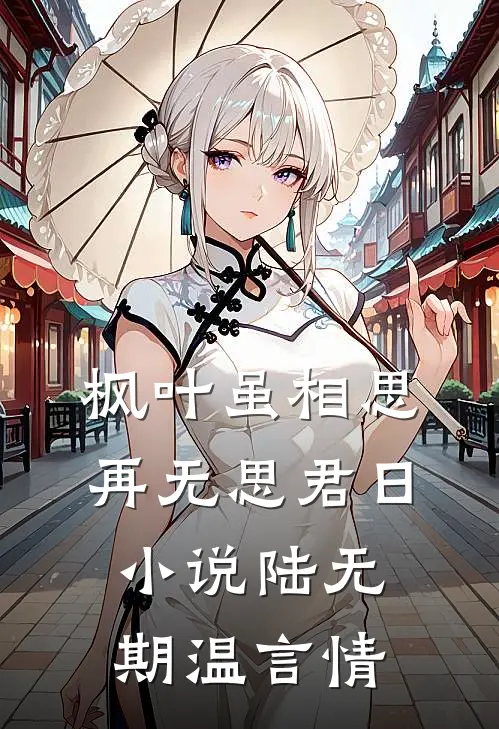 枫叶虽相思，再无思君日小说陆无期温言情