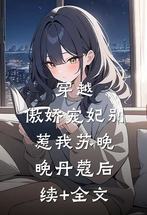 穿越：傲娇宠妃别惹我苏晚晚丹蔻后续+全文