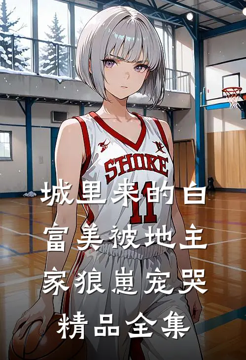 城里来的白富美被地主家狼崽宠哭精品全集