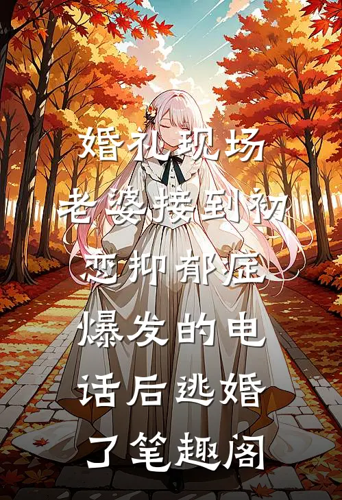 婚礼现场，老婆接到初恋抑郁症爆发的电话后逃婚了笔趣阁