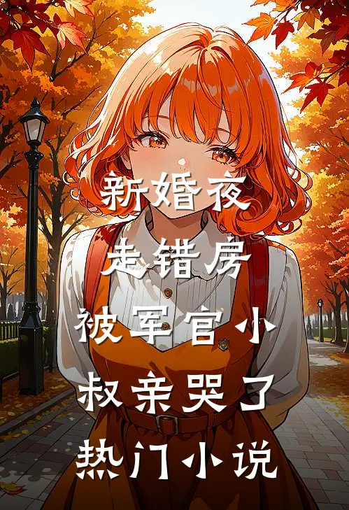 新婚夜走错房，被军官小叔亲哭了热门小说