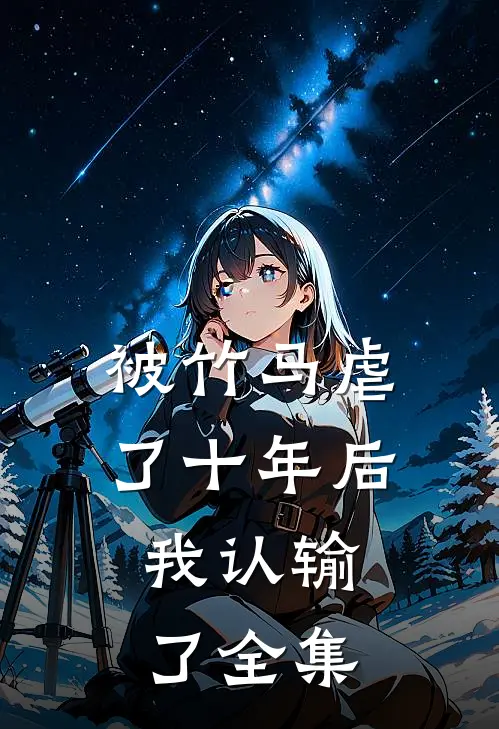 被竹马虐了十年后，我认输了全集