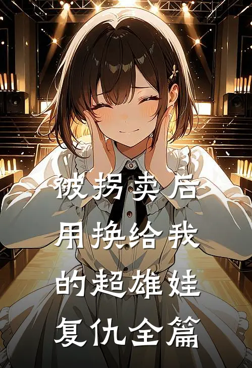 被拐卖后，用换给我的超雄娃复仇全篇