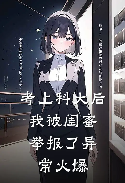 考上科大后，我被闺蜜举报了异常火爆