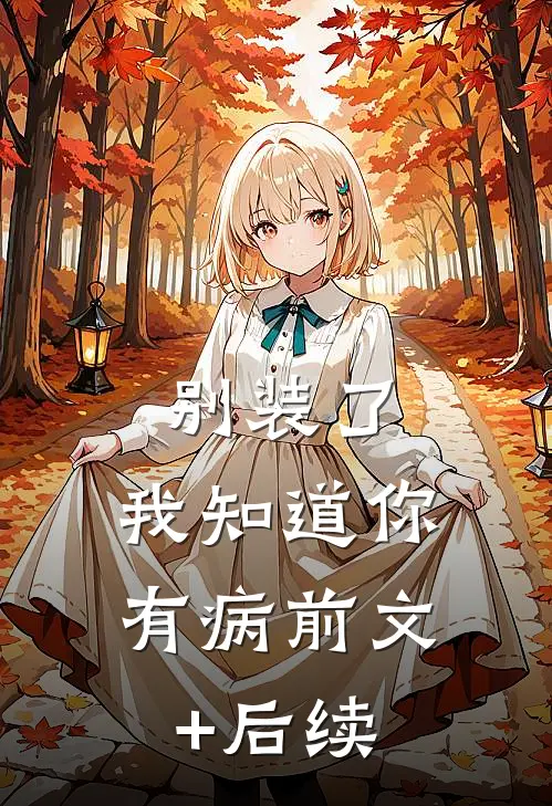 别装了，我知道你有病前文+后续