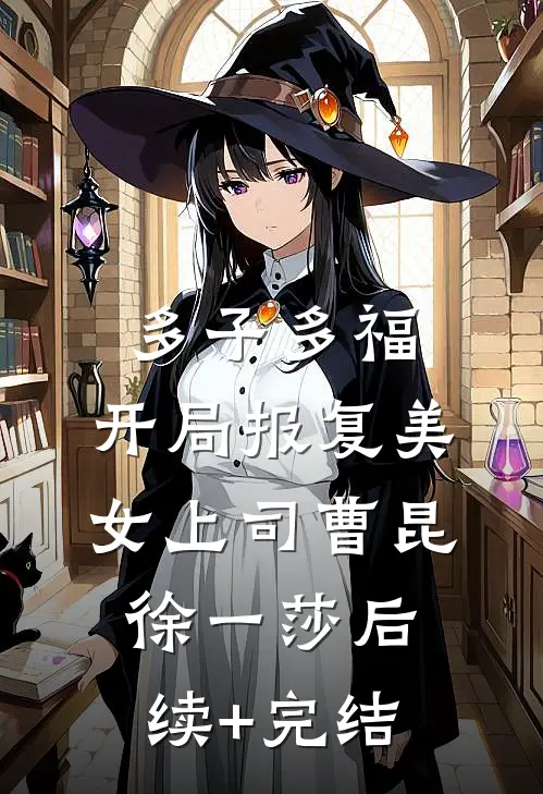 多子多福，开局报复美女上司曹昆徐一莎后续+完结