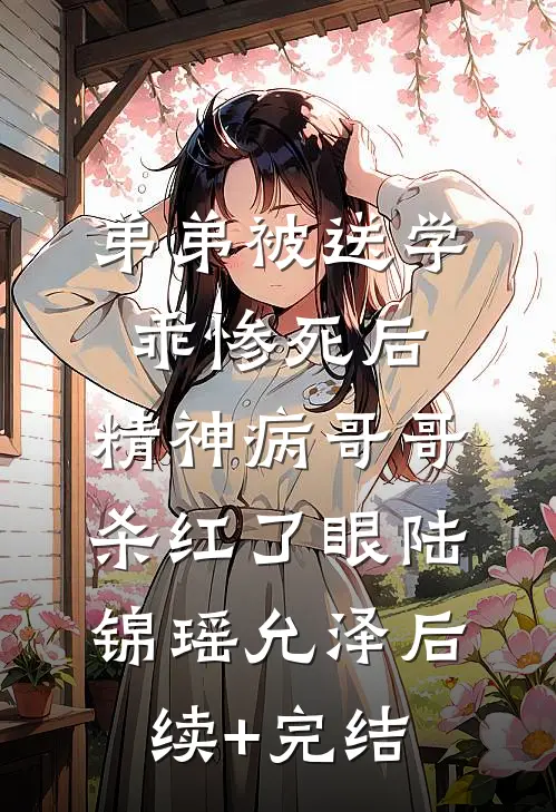 弟弟被送学乖惨死后，精神病哥哥杀红了眼陆锦瑶允泽后续+完结