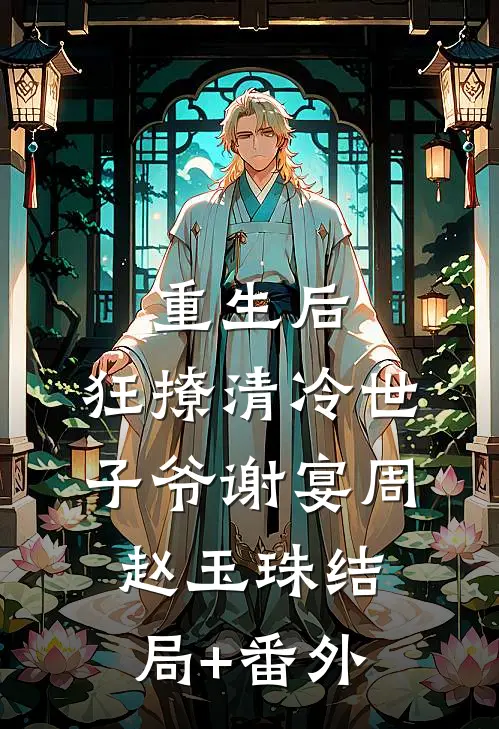 重生后，狂撩清冷世子爷谢宴周赵玉珠结局+番外