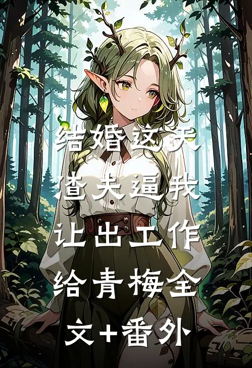 结婚这天，渣夫逼我让出工作给青梅全文+番外