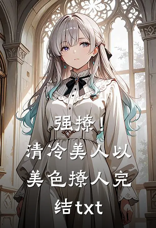 强撩！清冷美人以美色撩人完结txt