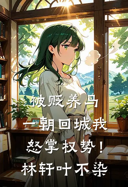 被贬养马，一朝回城我怒掌权势！林轩叶不染