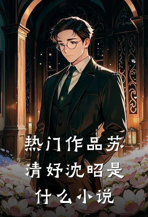 热门作品苏清妤沈昭是什么小说