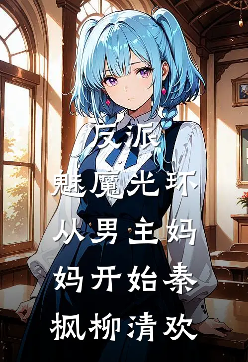 反派：魅魔光环，从男主妈妈开始秦枫柳清欢