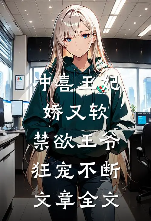 冲喜王妃娇又软，禁欲王爷狂宠不断文章全文