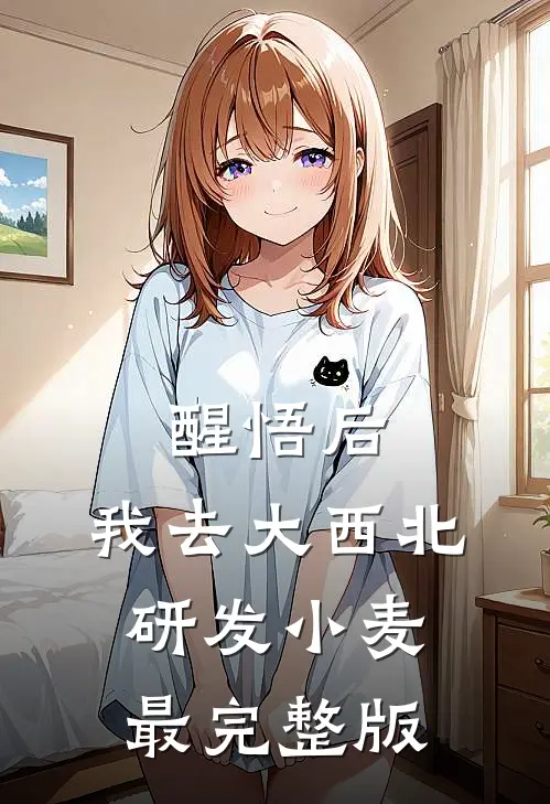 醒悟后，我去大西北研发小麦最完整版
