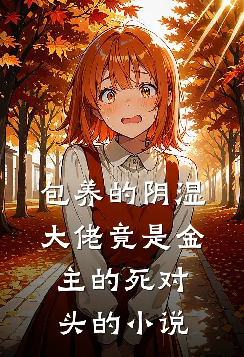 包养的阴湿大佬竟是金主的死对头的小说