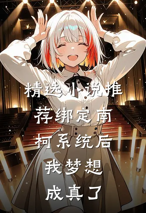精选小说推荐绑定南柯系统后，我梦想成真了