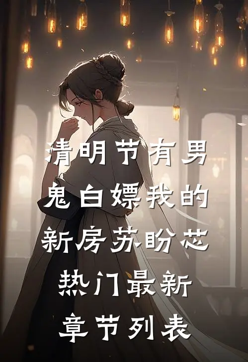 清明节有男鬼白嫖我的新房苏盼芯热门最新章节列表