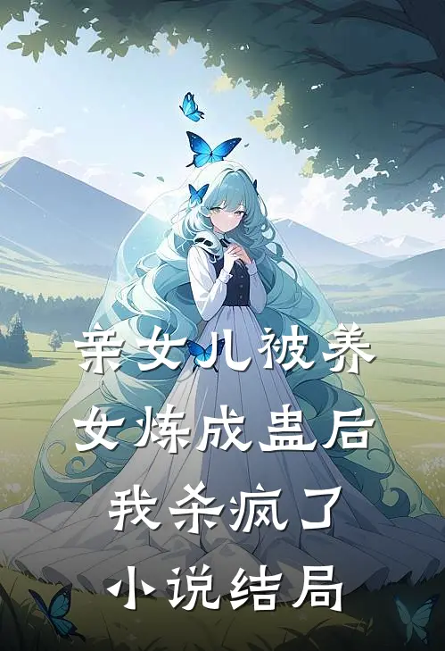 亲女儿被养女炼成蛊后，我杀疯了小说结局