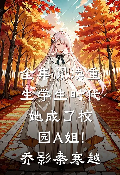 全集阅读重生学生时代:她成了校园A姐!(乔影秦寒越)