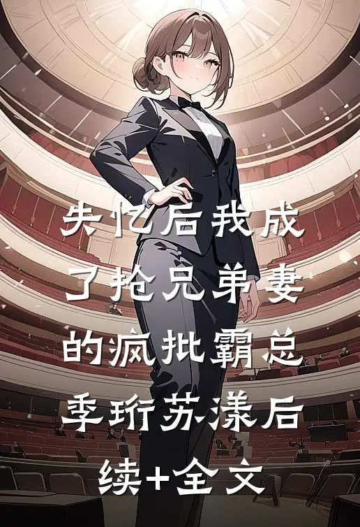 失忆后我成了抢兄弟妻的疯批霸总季珩苏漾后续+全文