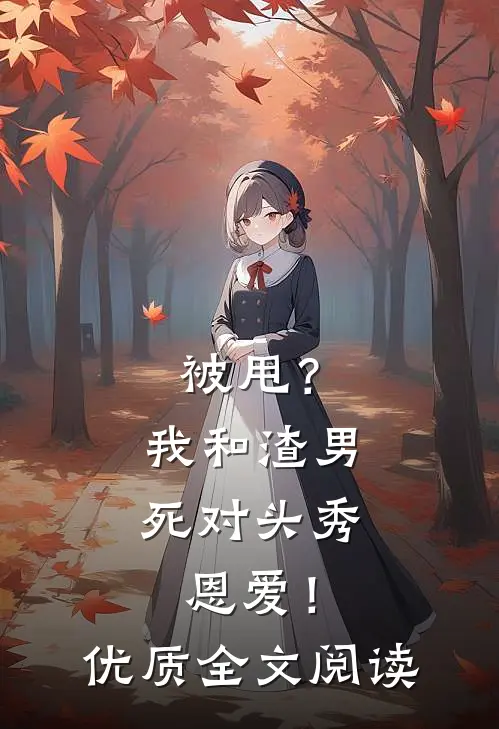 被甩？我和渣男死对头秀恩爱！优质全文阅读