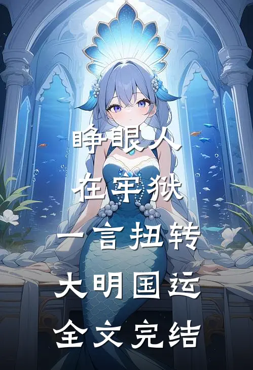 睁眼人在牢狱，一言扭转大明国运全文完结