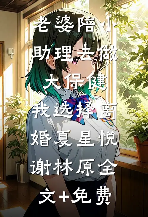 老婆陪小助理去做大保健，我选择离婚夏星悦谢林原全文+免费