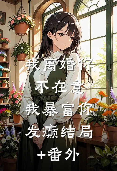 我离婚你不在意，我暴富你发癫结局+番外
