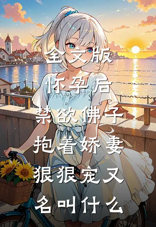 全文版怀孕后,禁欲佛子抱着娇妻狠狠宠又名叫什么