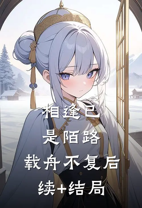 相逢已是陌路，载舟不复后续+结局