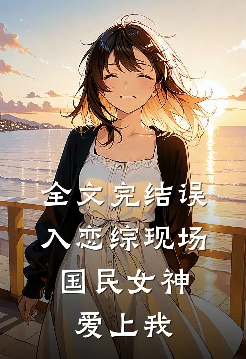 全文完结误入恋综现场，国民女神爱上我