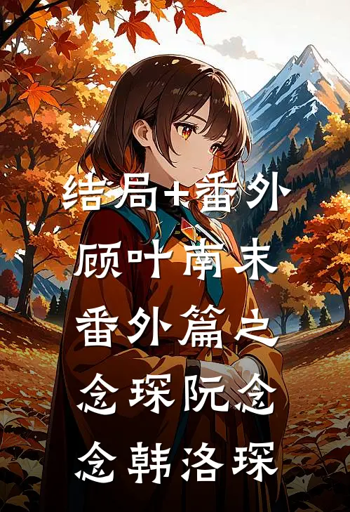 结局+番外顾叶南末番外篇之念琛阮念念韩洛琛