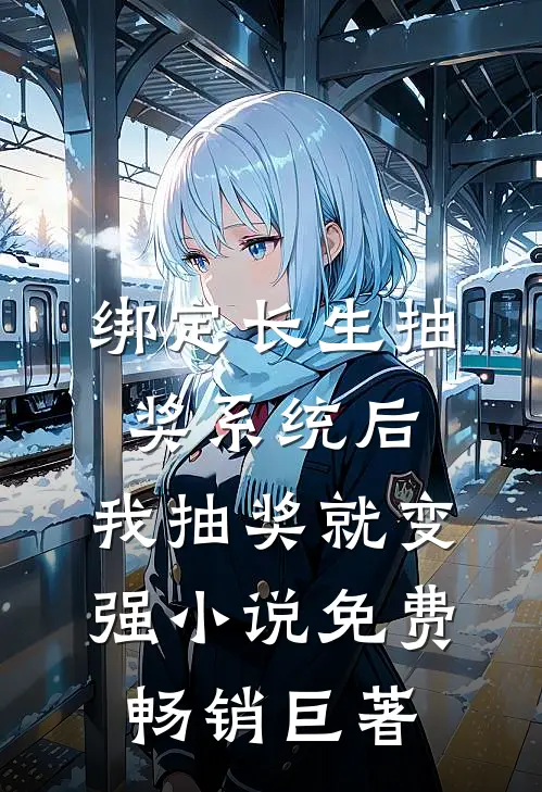 绑定长生抽奖系统后,我抽奖就变强小说免费畅销巨著