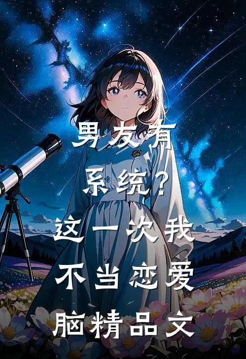男友有系统？这一次，我不当恋爱脑精品文
