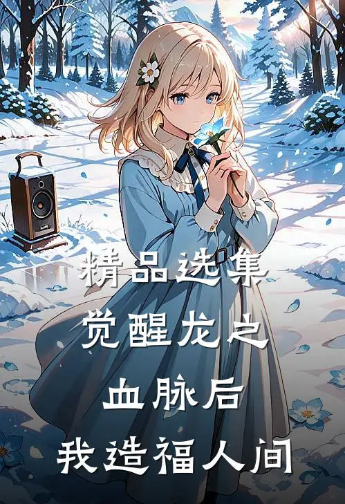 精品选集觉醒龙之血脉后，我造福人间