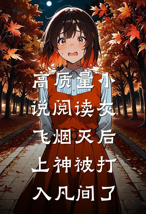 高质量小说阅读灰飞烟灭后，上神被打入凡间了